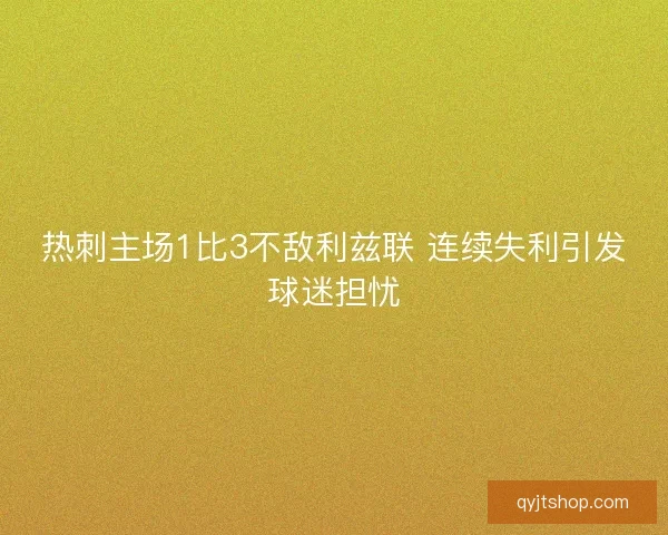 热刺主场1比3不敌利兹联 连续失利引发球迷担忧